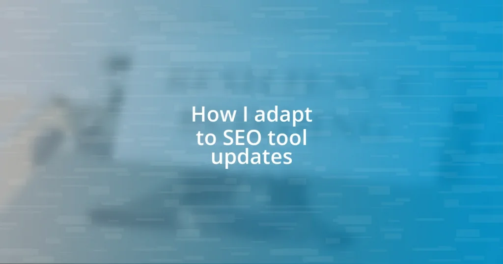 How I adapt to SEO tool updates