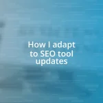 How I adapt to SEO tool updates