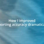 How I improved reporting accuracy dramatically