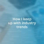 How I keep up with industry trends