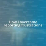 How I overcame reporting frustrations