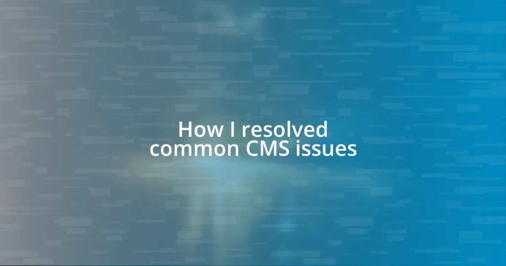 How I resolved common CMS issues