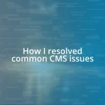 How I resolved common CMS issues