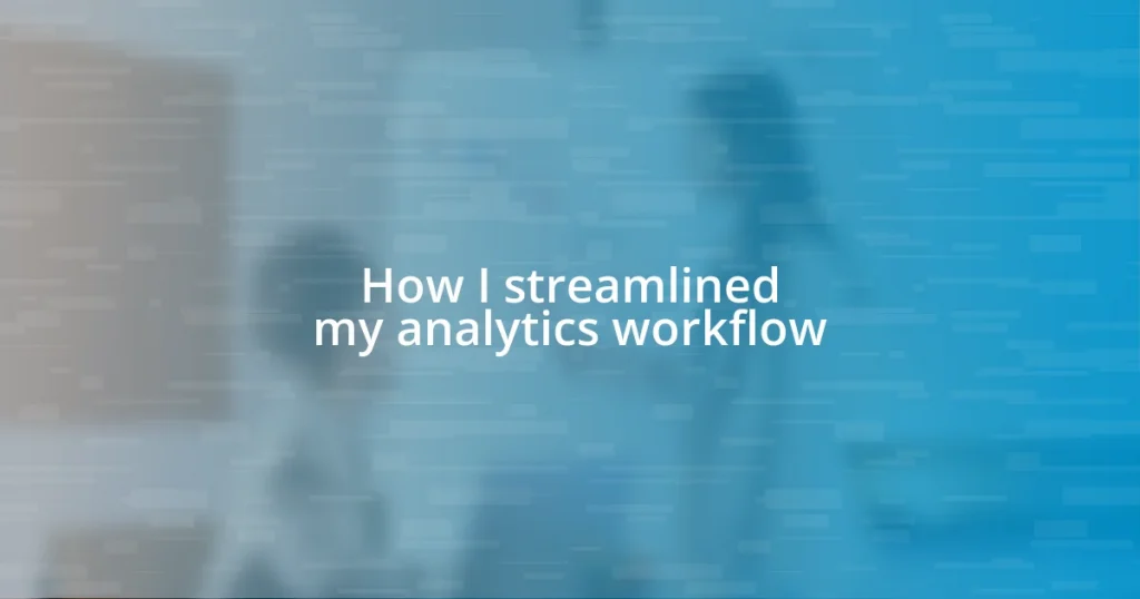 How I streamlined my analytics workflow