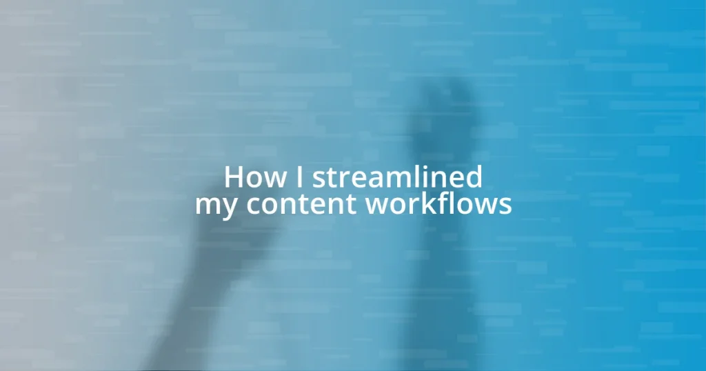 How I streamlined my content workflows