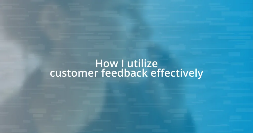 How I utilize customer feedback effectively