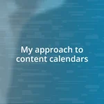 My approach to content calendars