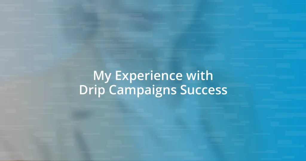 My Experience with Drip Campaigns Success