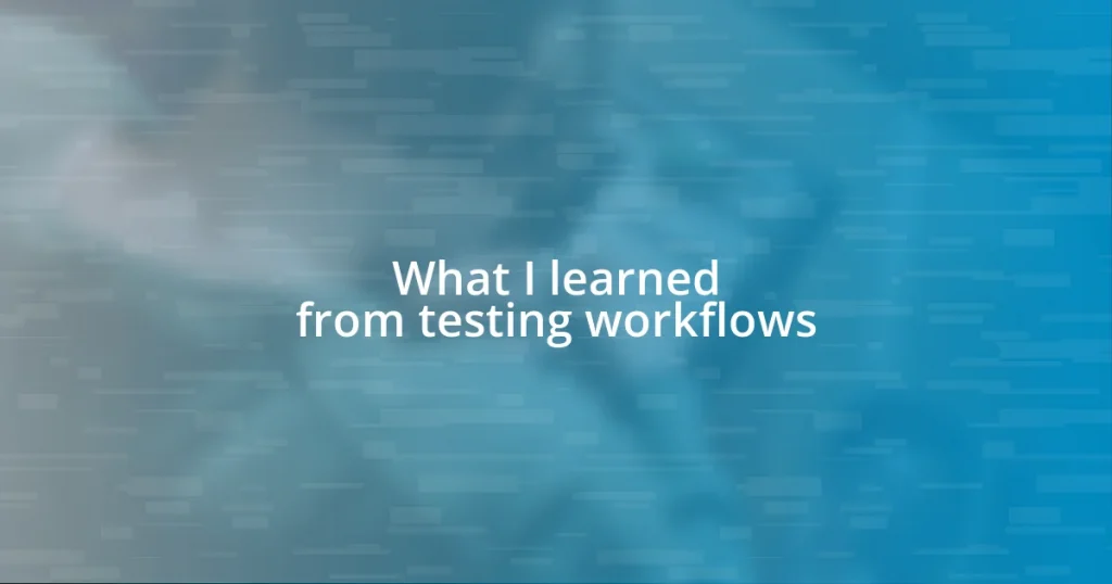 What I learned from testing workflows