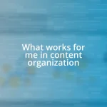 What works for me in content organization