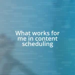 What works for me in content scheduling