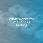 What works for me in SEO testing