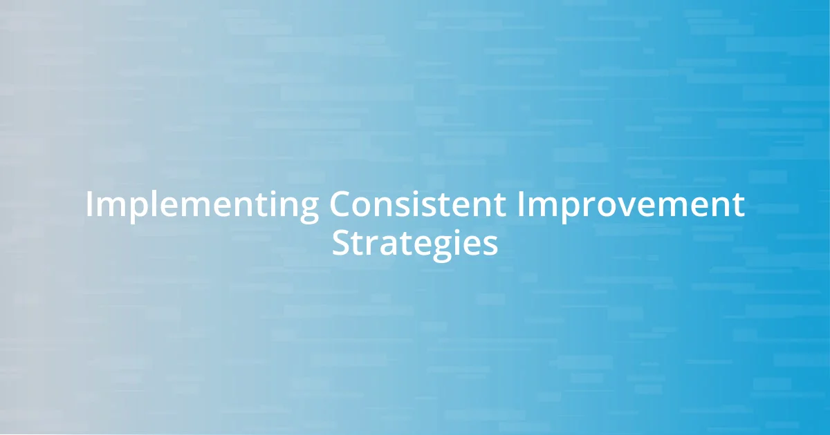 Implementing Consistent Improvement Strategies