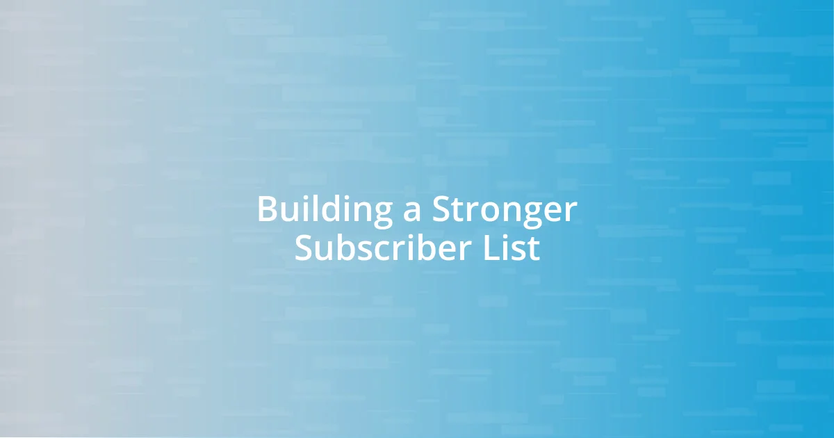 Building a Stronger Subscriber List