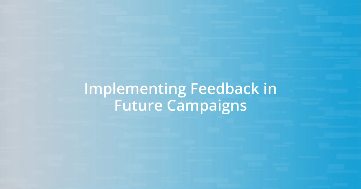 Implementing Feedback in Future Campaigns