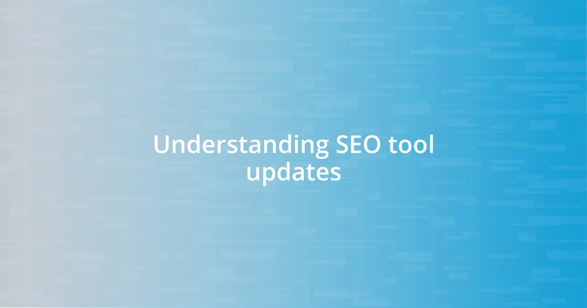 Understanding SEO tool updates