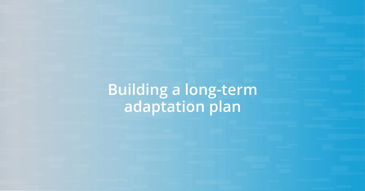 Building a long-term adaptation plan