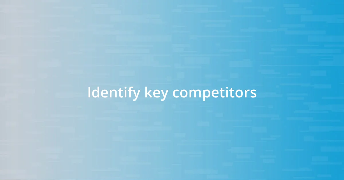 Identify key competitors