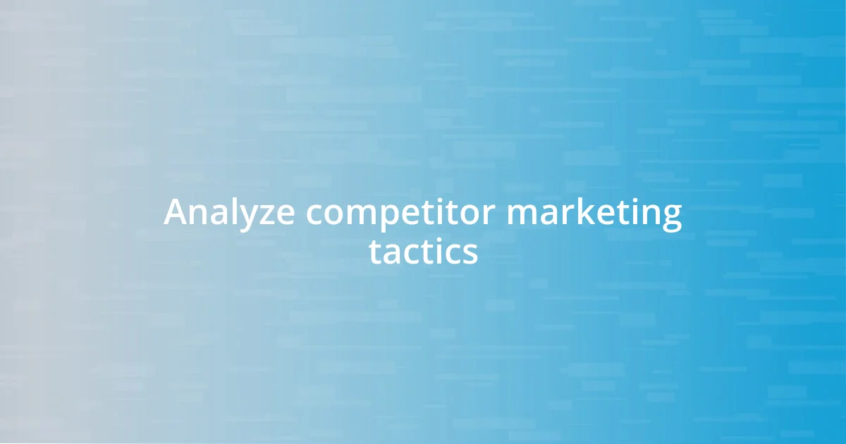 Analyze competitor marketing tactics