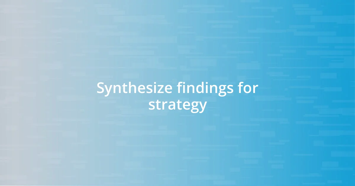 Synthesize findings for strategy