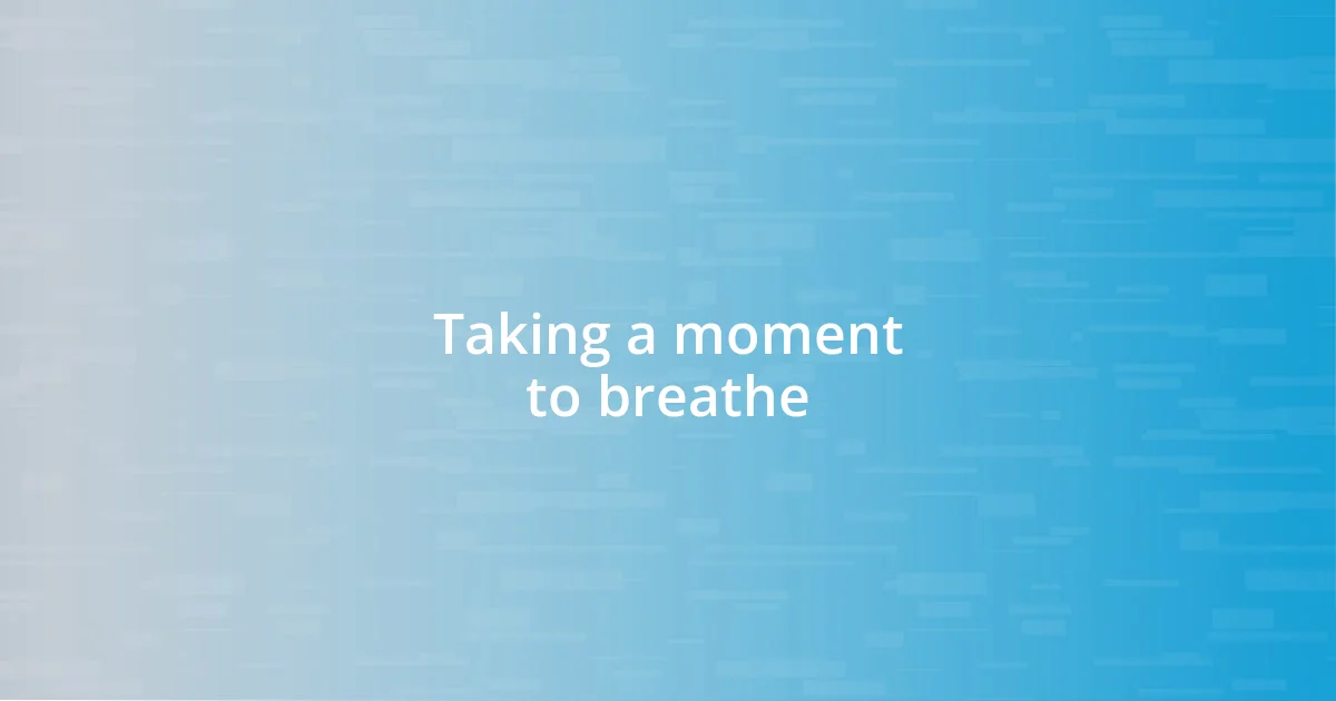 Taking a moment to breathe