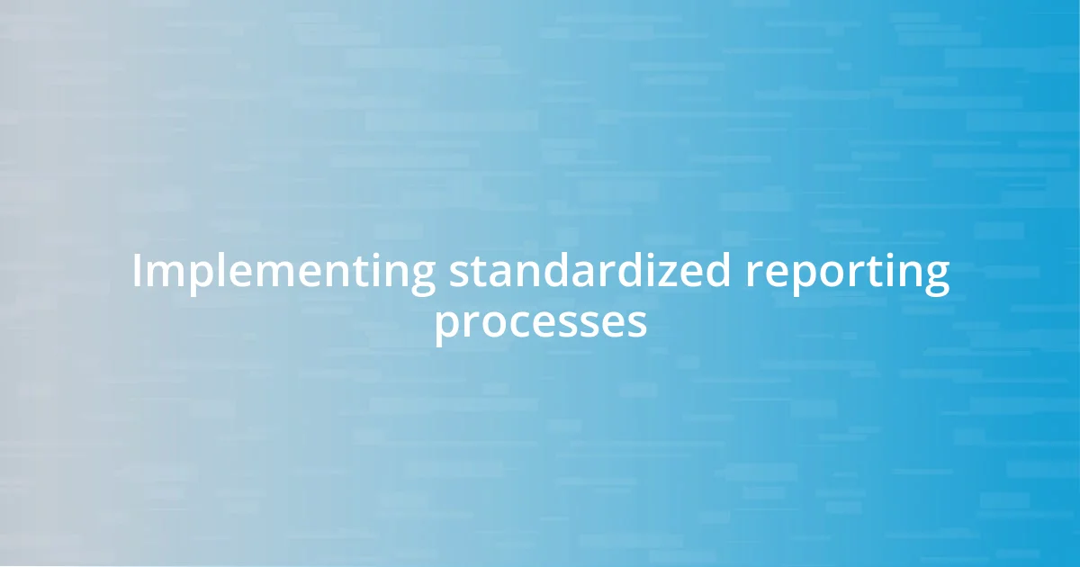 Implementing standardized reporting processes