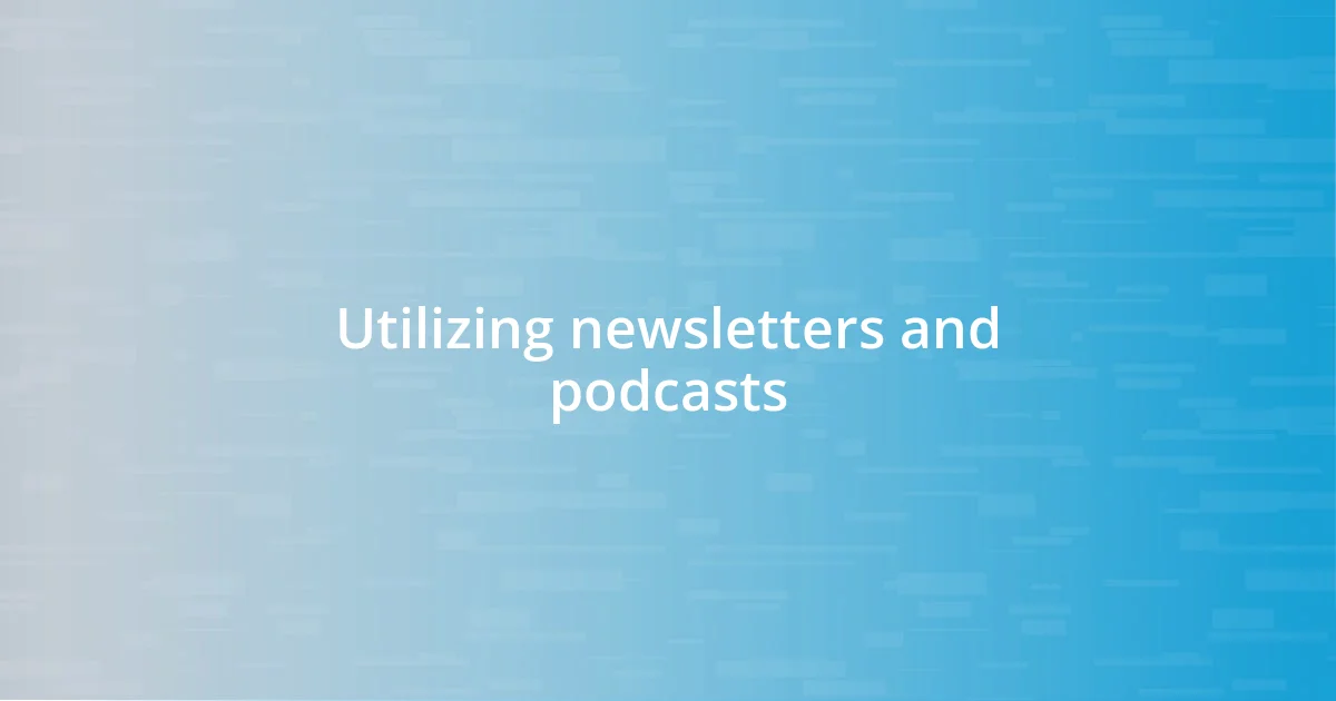 Utilizing newsletters and podcasts