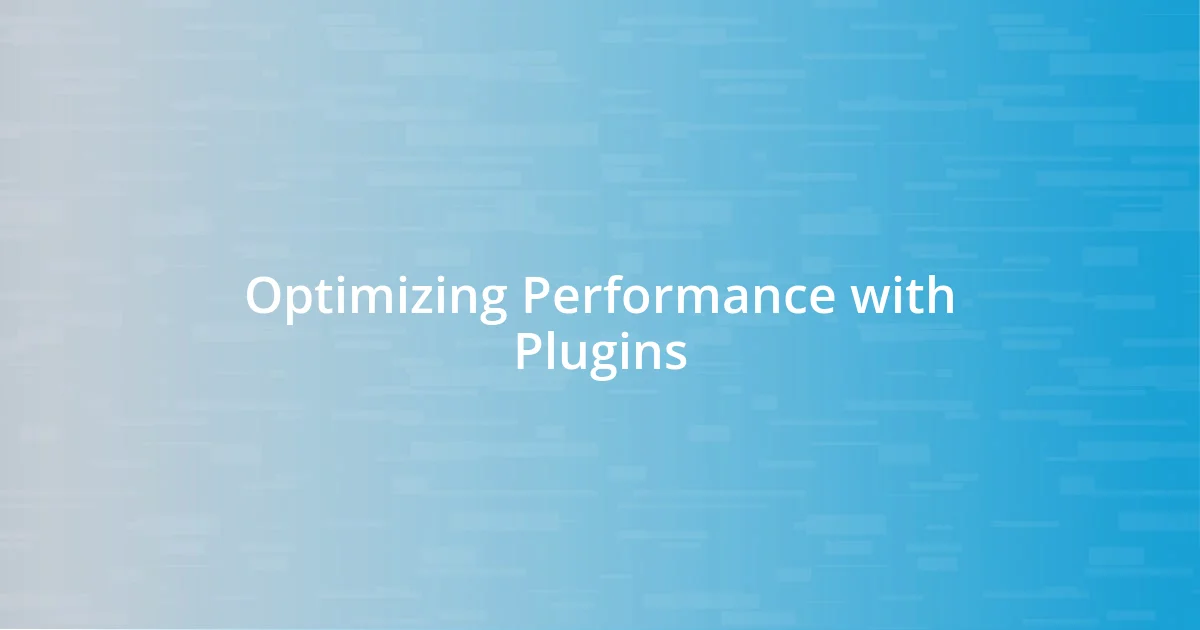 Optimizing Performance with Plugins