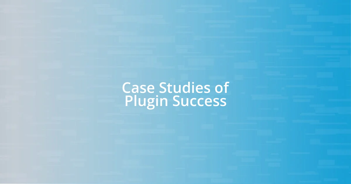 Case Studies of Plugin Success