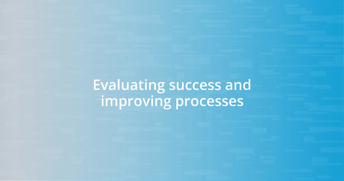 Evaluating success and improving processes