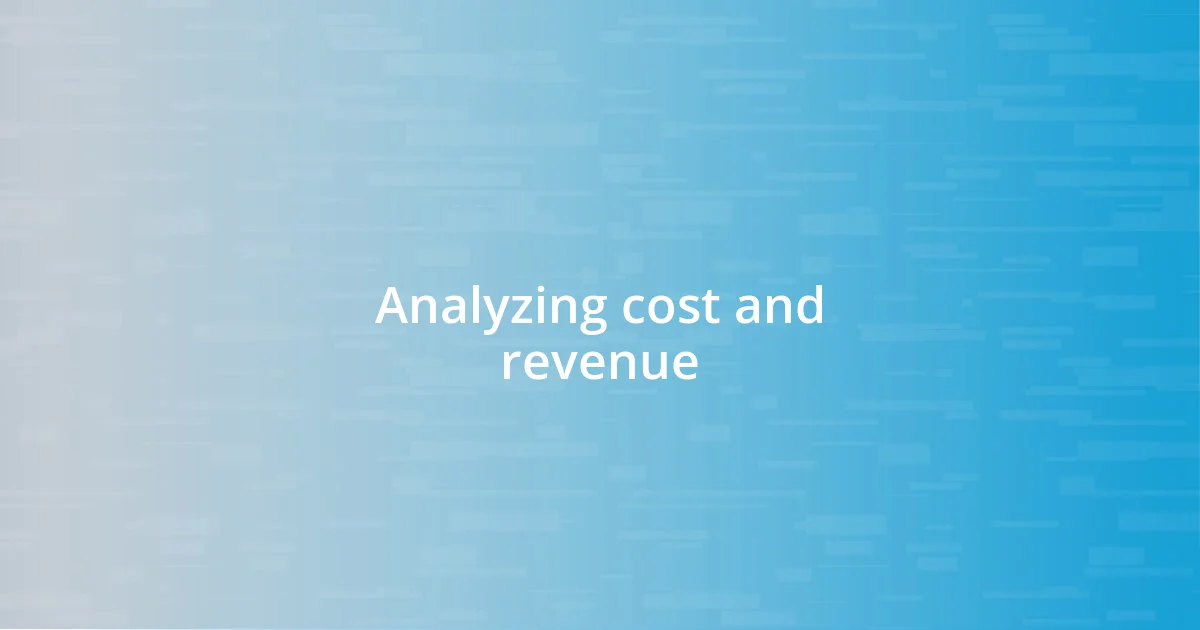 Analyzing cost and revenue