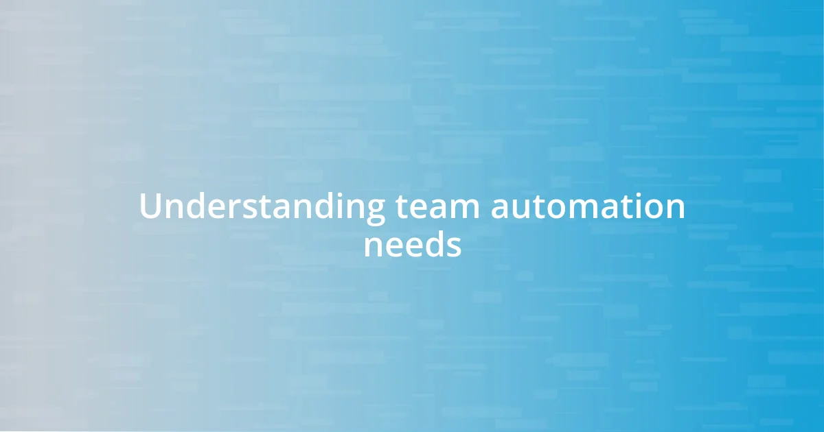 Understanding team automation needs