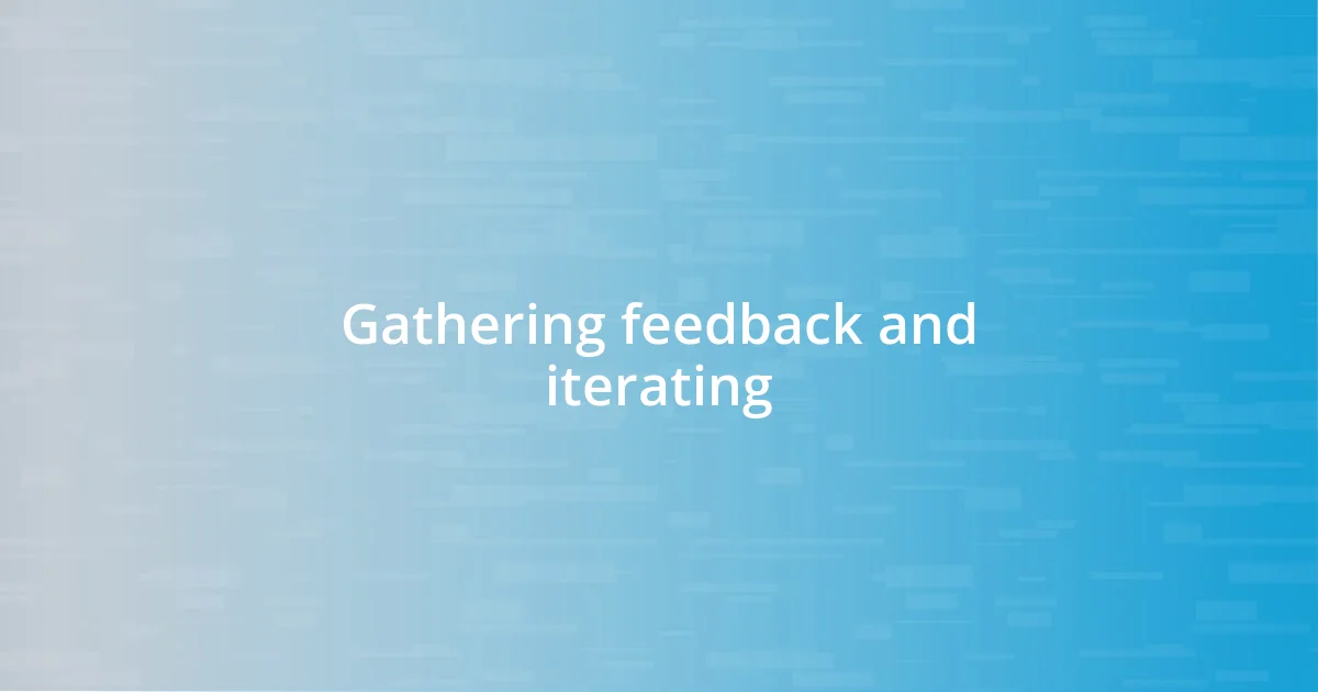 Gathering feedback and iterating