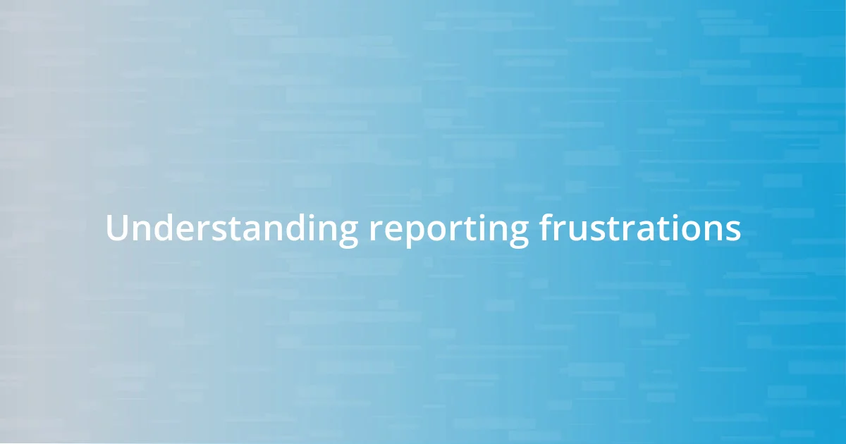 Understanding reporting frustrations