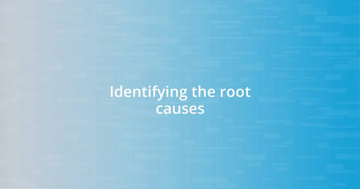 Identifying the root causes