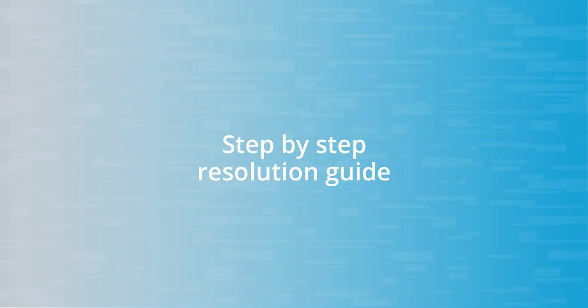 Step by step resolution guide