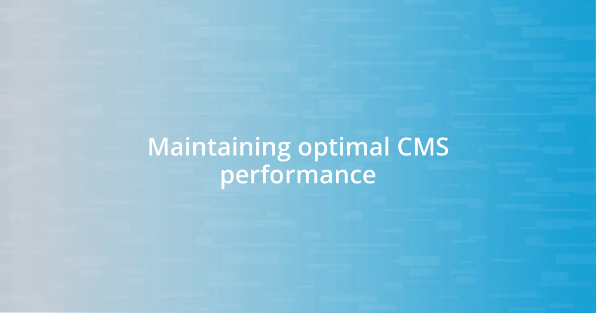 Maintaining optimal CMS performance