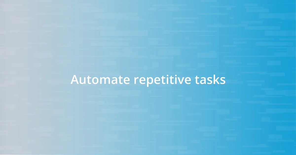 Automate repetitive tasks