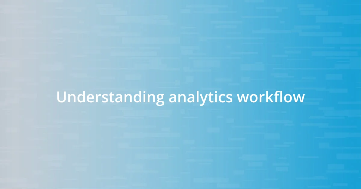 Understanding analytics workflow