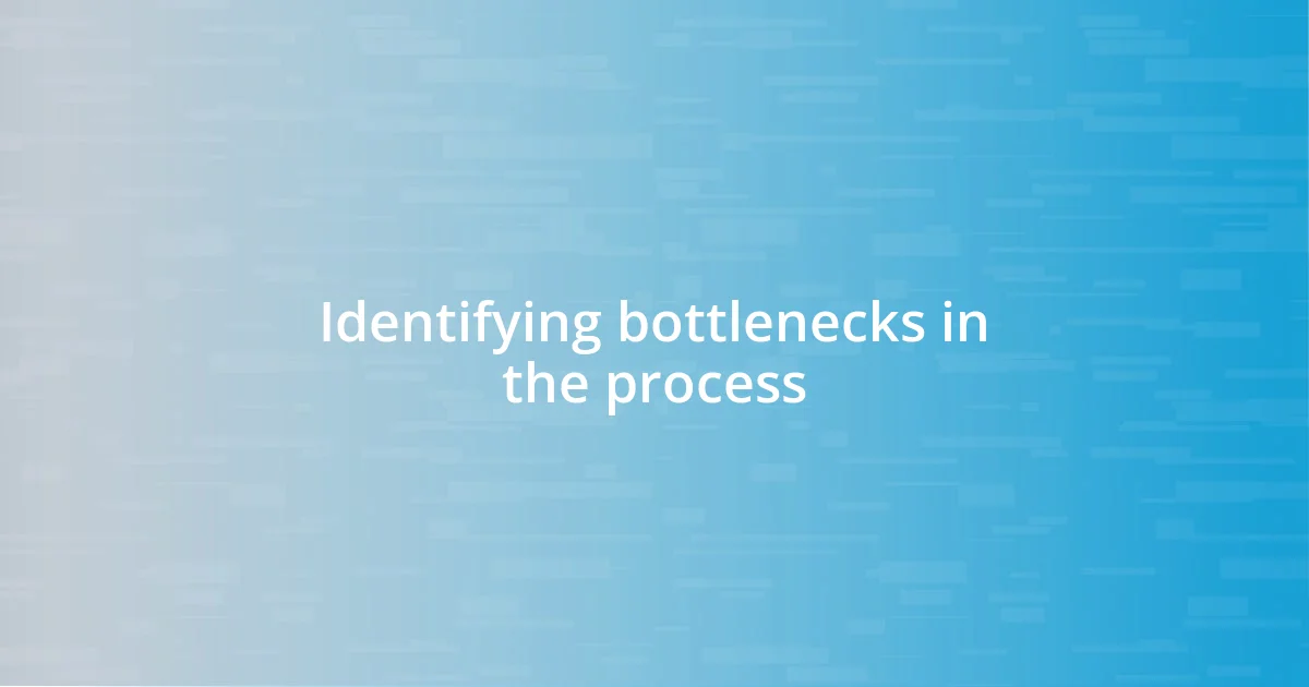 Identifying bottlenecks in the process