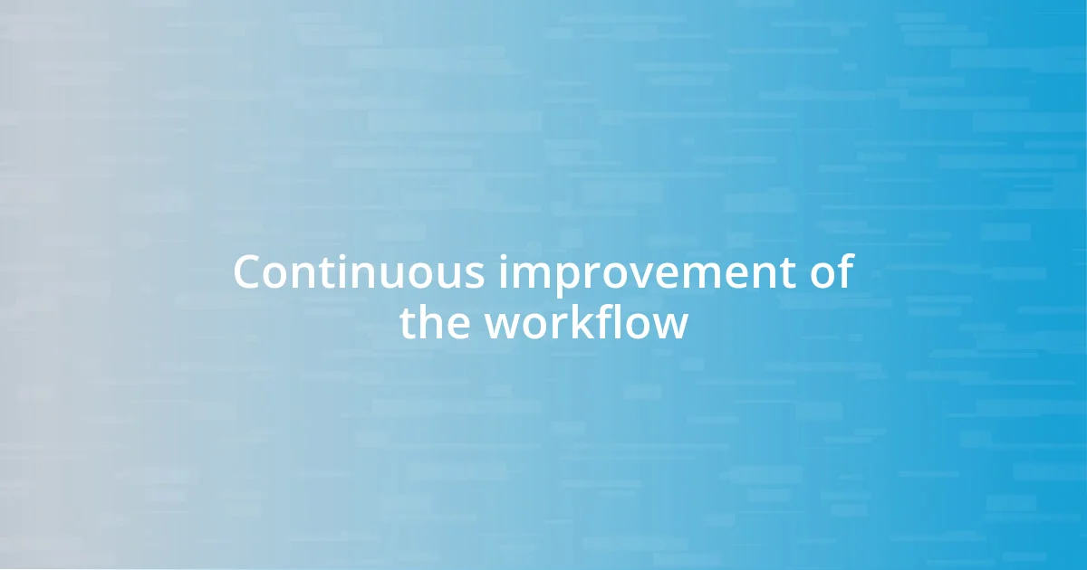 Continuous improvement of the workflow