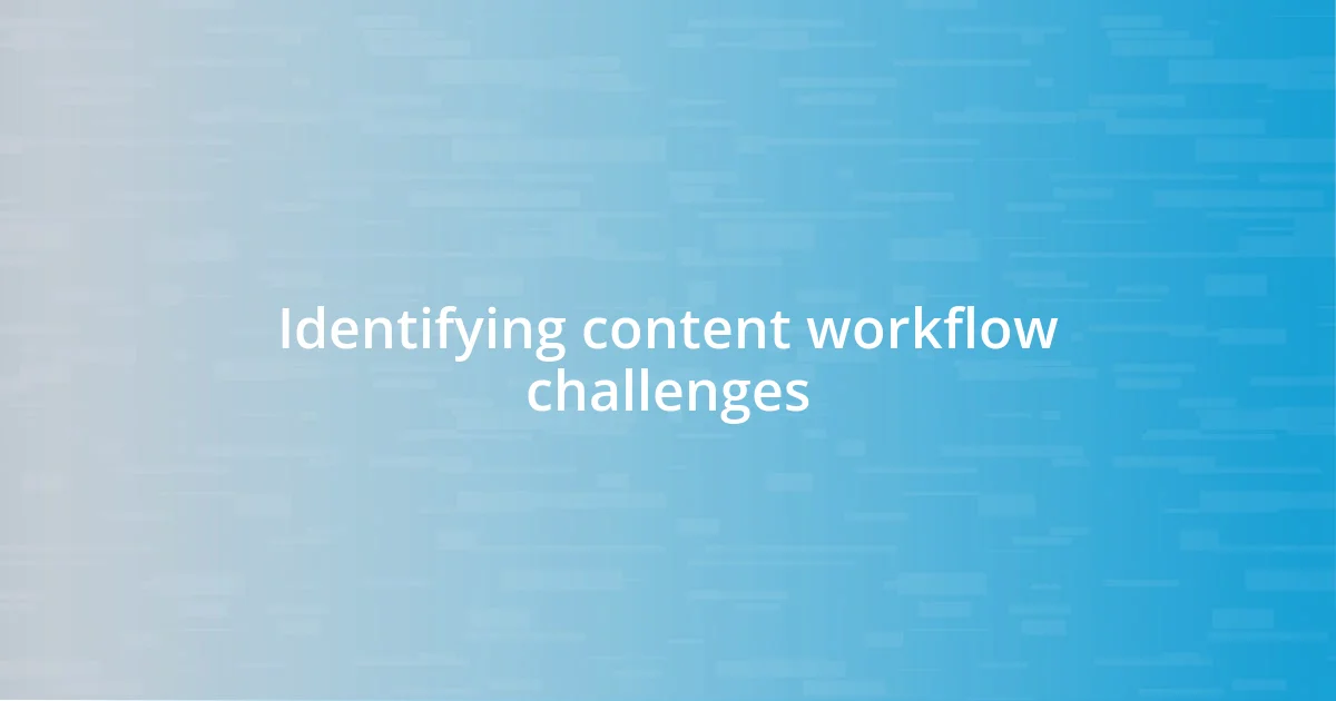 Identifying content workflow challenges