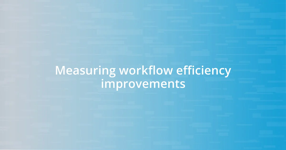 Measuring workflow efficiency improvements