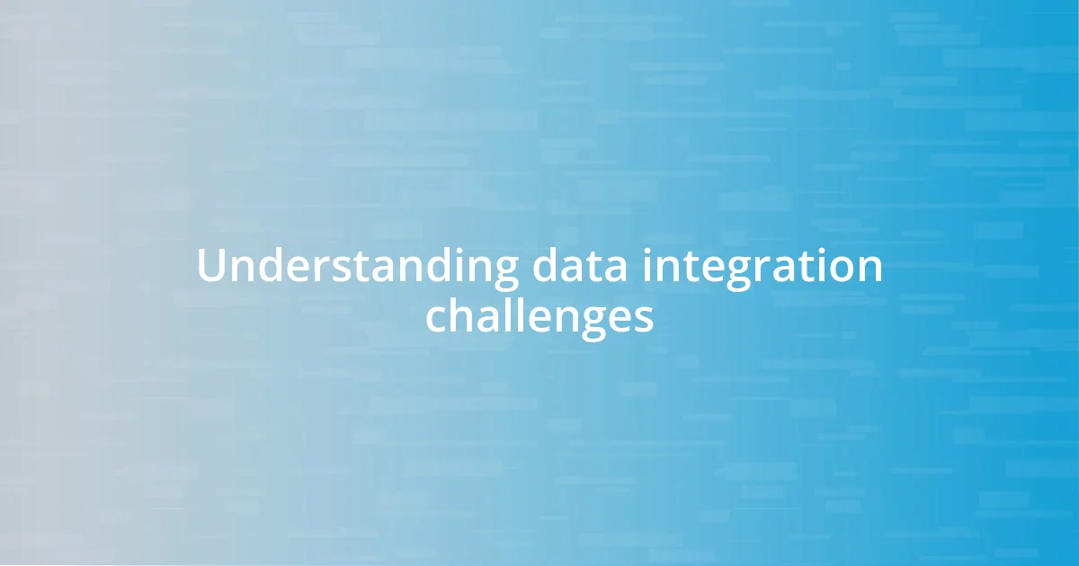 Understanding data integration challenges