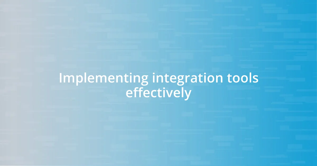 Implementing integration tools effectively