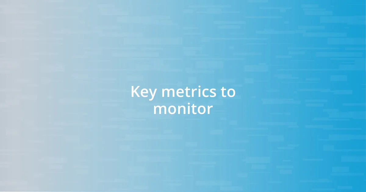 Key metrics to monitor