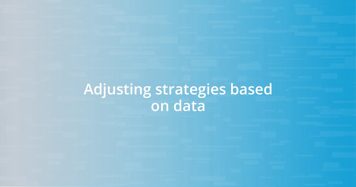 Adjusting strategies based on data