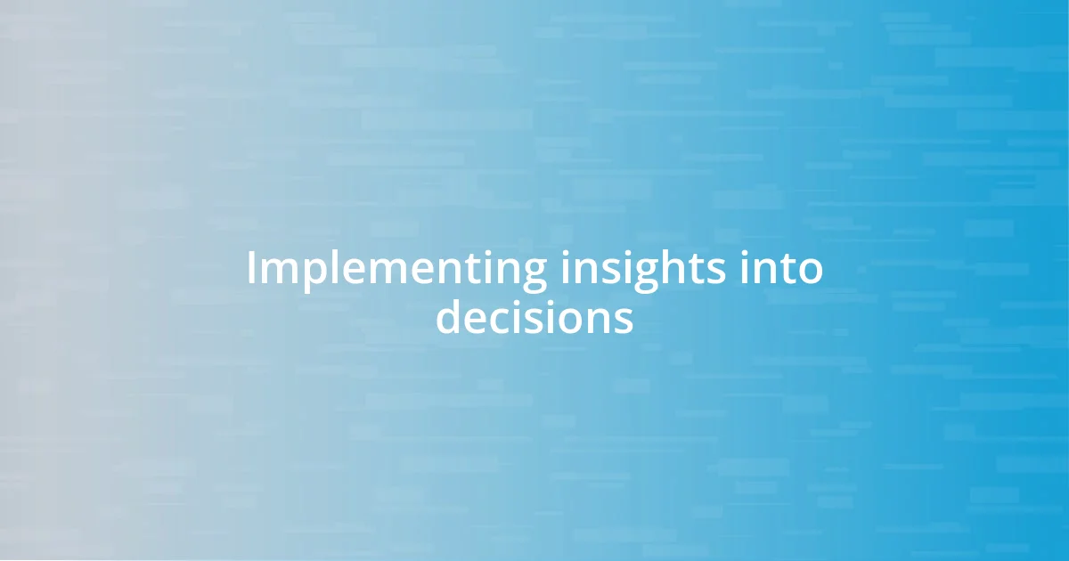 Implementing insights into decisions