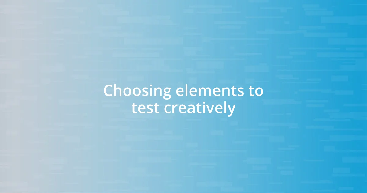 Choosing elements to test creatively