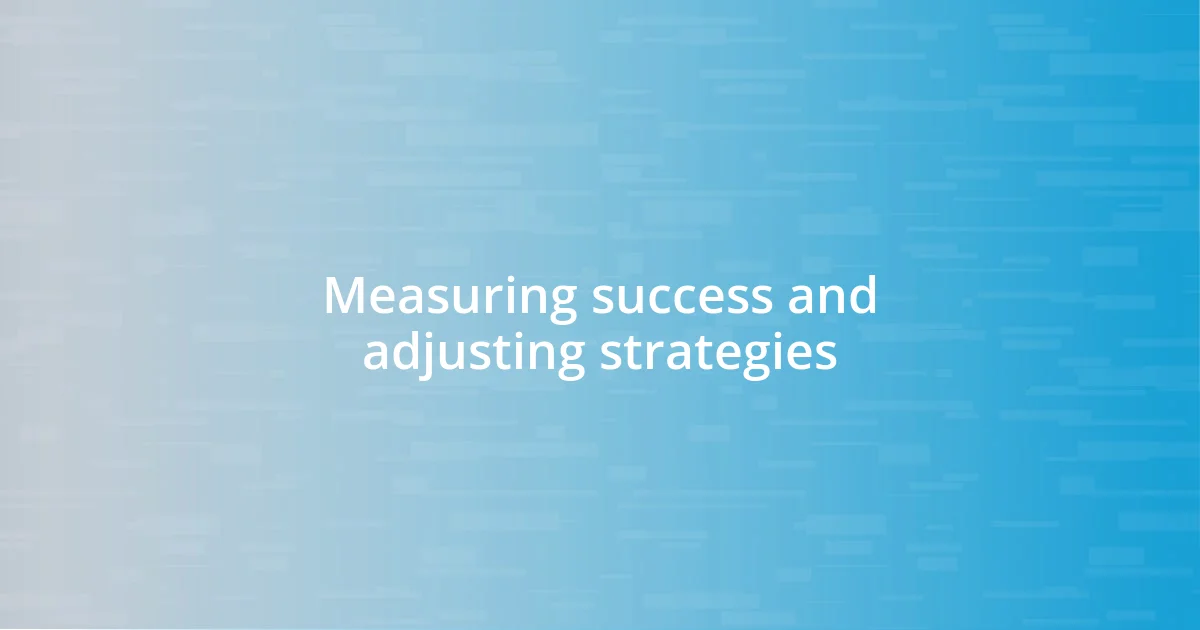 Measuring success and adjusting strategies